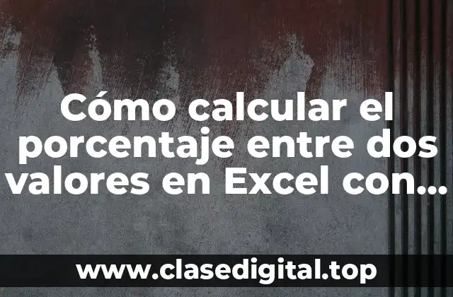 Cómo calcular el porcentaje entre dos valores en Excel con la fórmula adecuada