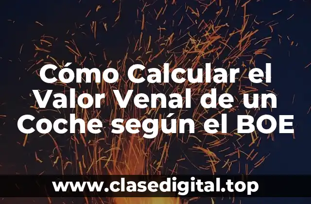 Cómo Calcular el Valor Venal de un Coche según el BOE