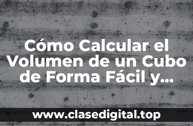 Cómo Calcular el Volumen de un Cubo de Forma Fácil y Exacta