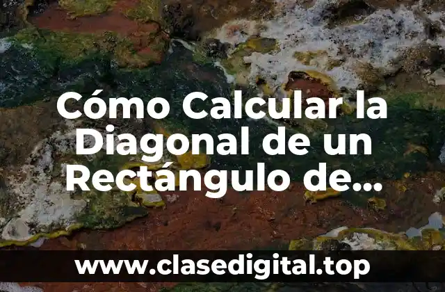 Cómo Calcular la Diagonal de un Rectángulo de Forma Fácil y Rápida