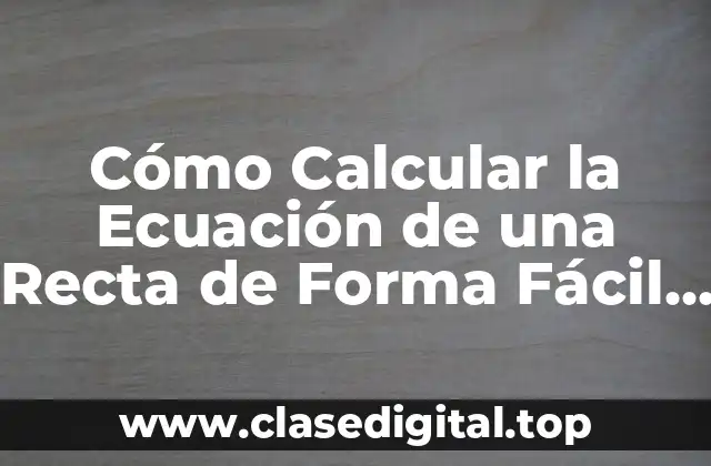 Cómo Calcular la Ecuación de una Recta de Forma Fácil y Rápida