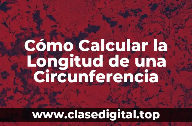 Cómo Calcular la Longitud de una Circunferencia