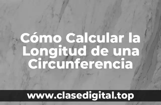 La Fórmula para Calcular la Longitud de una Circunferencia