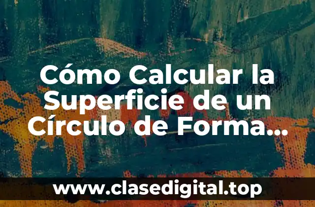 Cómo Calcular la Superficie de un Círculo de Forma Sencilla y Exacta