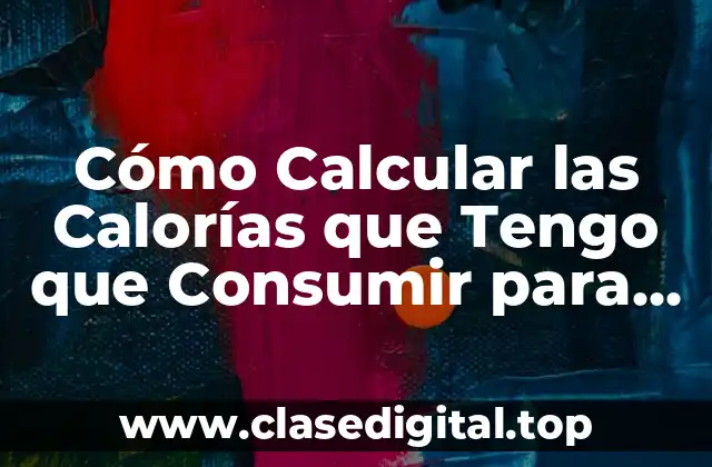 ¿Por qué es Importante Calcular las Calorías que Consumimos?