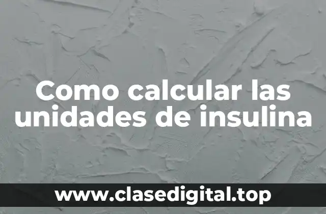 Como calcular las unidades de insulina