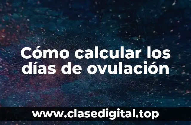 Cómo calcular los días de ovulación