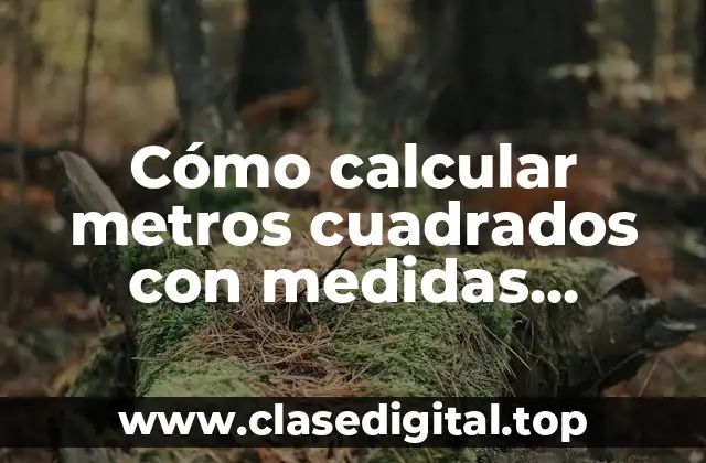 Cómo calcular metros cuadrados con medidas distintas