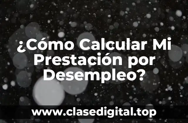 ¿Cómo Calcular Mi Prestación por Desempleo?