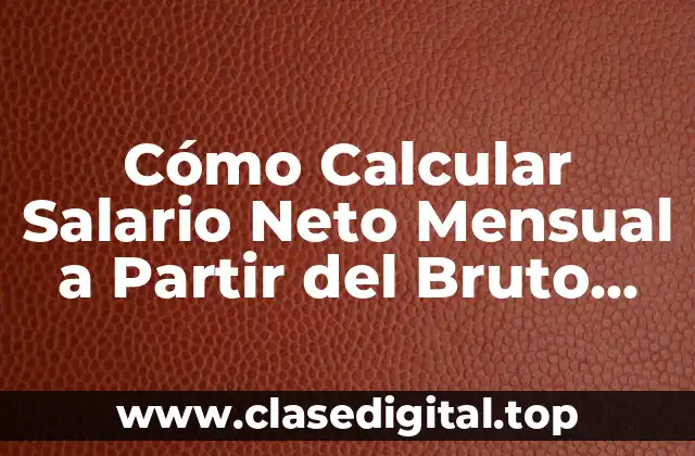 Cómo Calcular Salario Neto Mensual a Partir del Bruto Anual