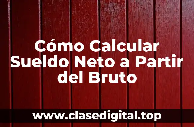 Cómo Calcular Sueldo Neto a Partir del Bruto