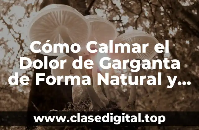 Cómo Calmar el Dolor de Garganta de Forma Natural y Rápida