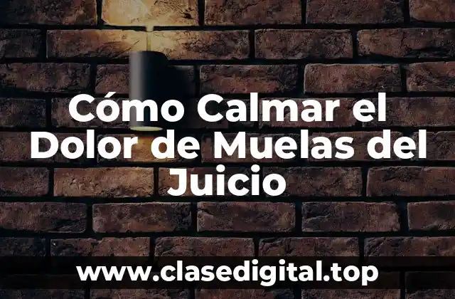 Cómo Calmar el Dolor de Muelas del Juicio