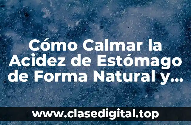Cómo Calmar la Acidez de Estómago de Forma Natural y Rápida
