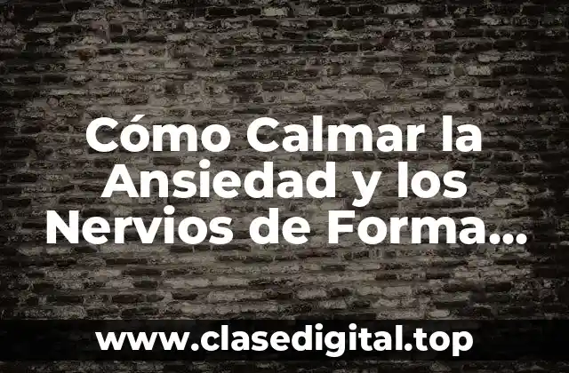 Cómo Calmar la Ansiedad y los Nervios de Forma Natural