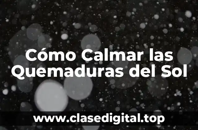 Cómo Calmar las Quemaduras del Sol