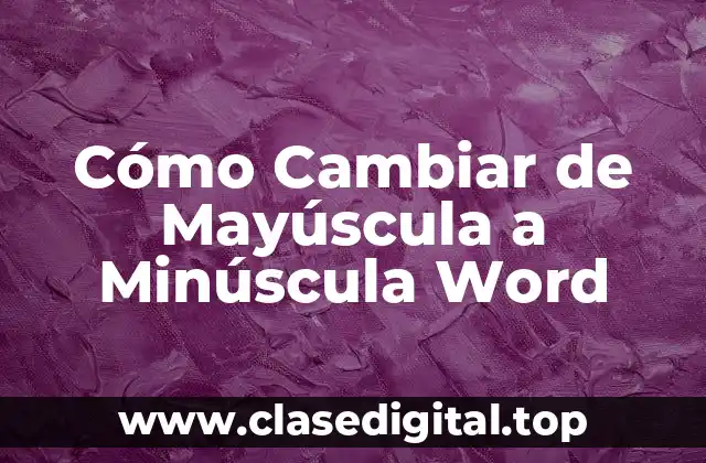 Cómo Cambiar de Mayúscula a Minúscula Word