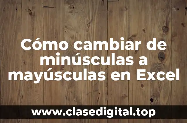 Cómo cambiar de minúsculas a mayúsculas en Excel