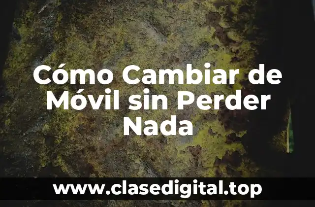 Cómo Cambiar de Móvil sin Perder Nada