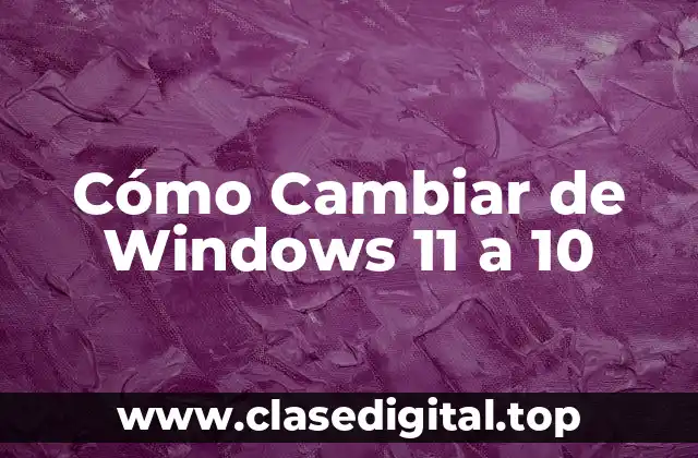 Razones para Cambiar de Windows 11 a 10