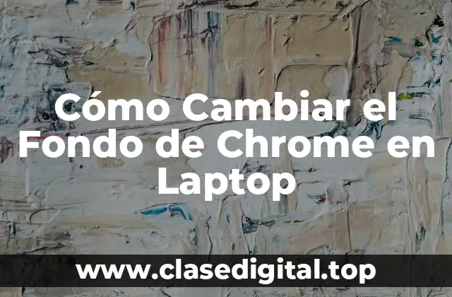 Cómo Cambiar el Fondo de Chrome en Laptop