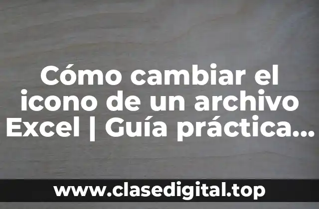 Cómo cambiar el icono de un archivo Excel | Guía práctica y detallada