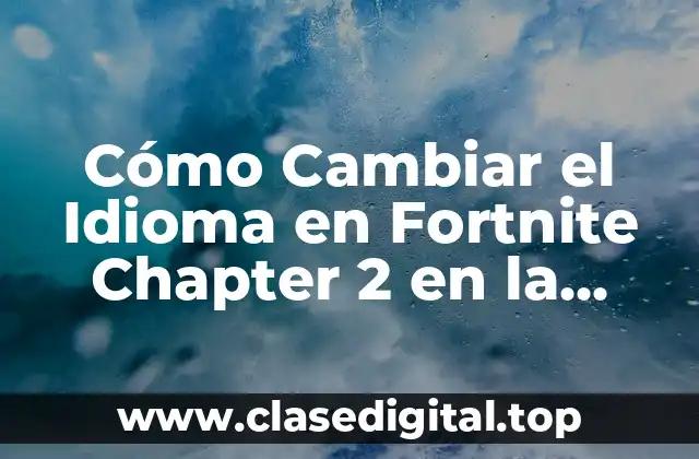 ¿Por qué Cambiar el Idioma en Fortnite Chapter 2 es Importante?