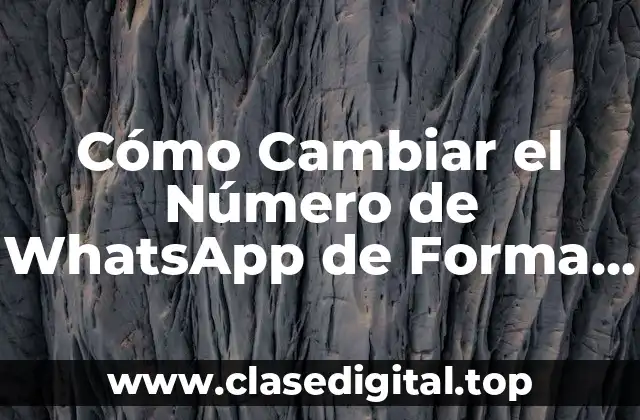 Cómo Cambiar el Número de WhatsApp de Forma Segura y Fácil