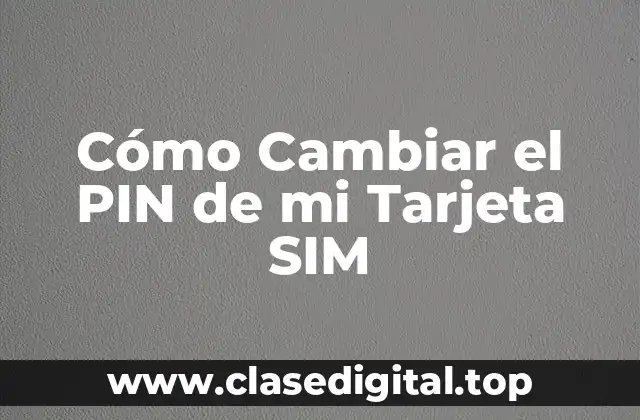 Cómo Cambiar el PIN de mi Tarjeta SIM