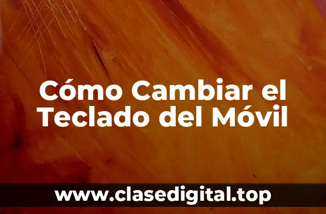 ¿Por qué cambiar el teclado del móvil?