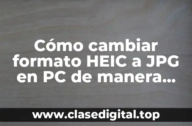 Cómo cambiar formato HEIC a JPG en PC de manera rápida y sencilla