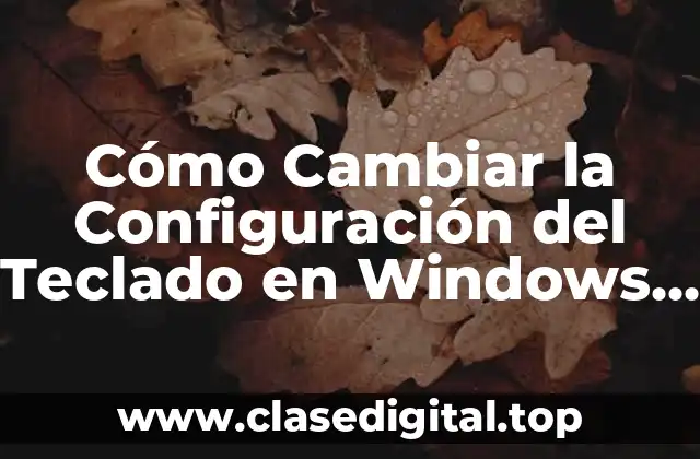 Cómo Cambiar la Configuración del Teclado en Windows y Mac