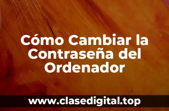 Cómo Cambiar la Contraseña del Ordenador
