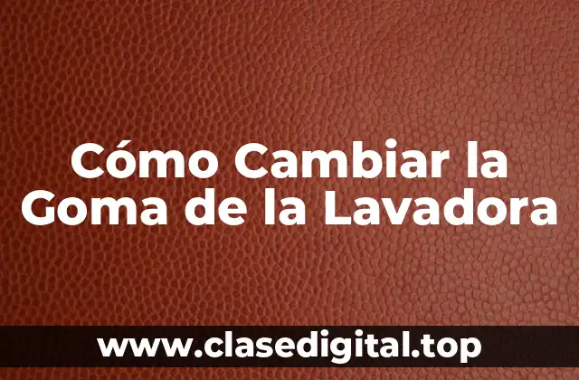 Cómo Cambiar la Goma de la Lavadora