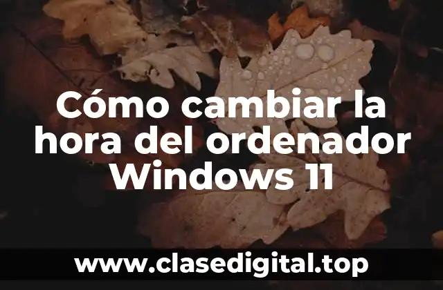 Cómo cambiar la hora del ordenador Windows 11