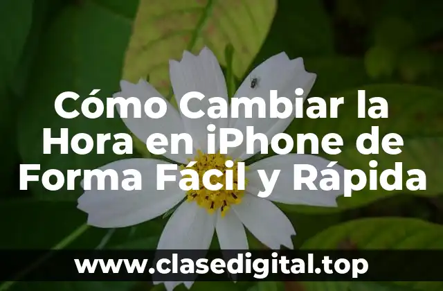 Cómo Cambiar la Hora en iPhone de Forma Fácil y Rápida