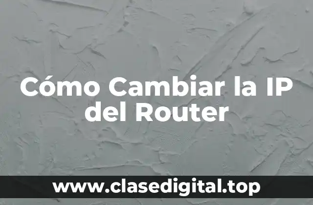 Cómo Cambiar la IP del Router