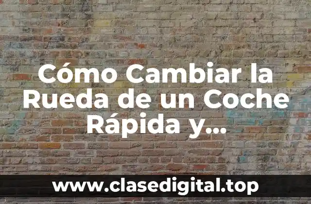 Cómo Cambiar la Rueda de un Coche Rápida y Seguramente