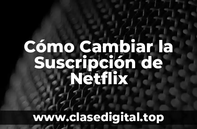 Cómo Cambiar la Suscripción de Netflix