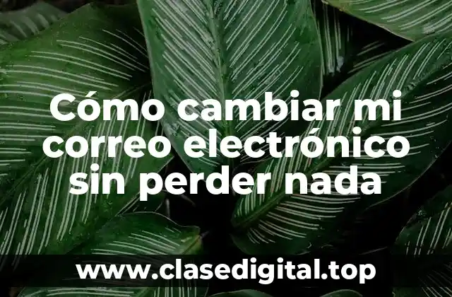 Cómo cambiar mi correo electrónico sin perder nada