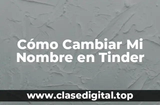 Cómo Cambiar Mi Nombre en Tinder