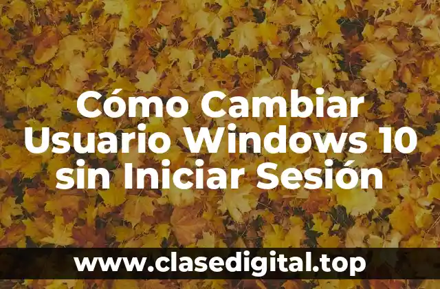 Cómo Cambiar Usuario Windows 10 sin Iniciar Sesión