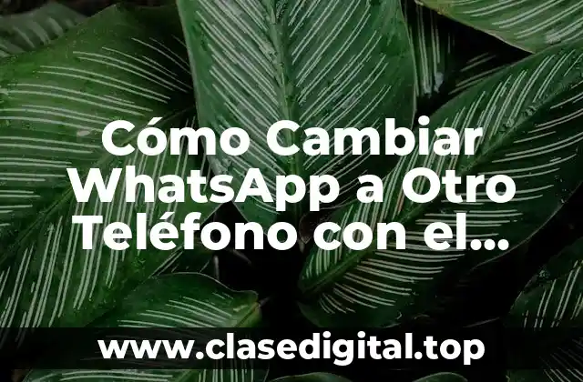 Cómo Cambiar WhatsApp a Otro Teléfono con el Mismo Número