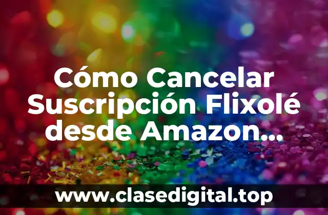 Cómo Cancelar Suscripción Flixolé desde Amazon Prime