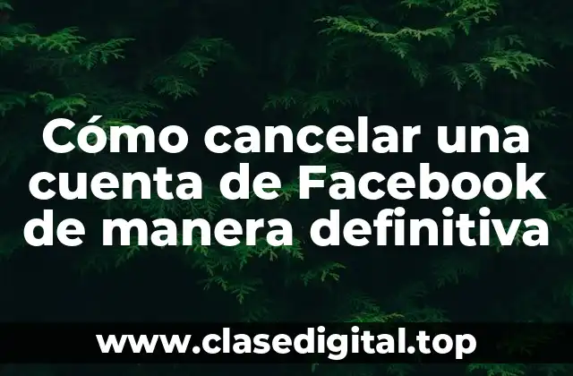 Cómo cancelar una cuenta de Facebook de manera definitiva
