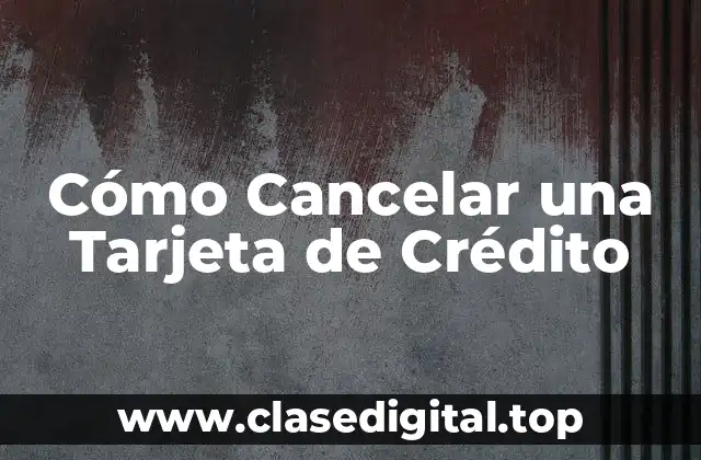 Cómo Cancelar una Tarjeta de Crédito