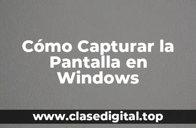 Cómo Capturar la Pantalla en Windows