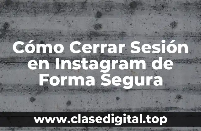 Cómo Cerrar Sesión en Instagram de Forma Segura
