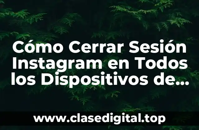 Cómo Cerrar Sesión Instagram en Todos los Dispositivos de Forma Segura