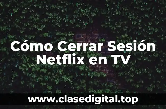 Cómo Cerrar Sesión Netflix en TV
